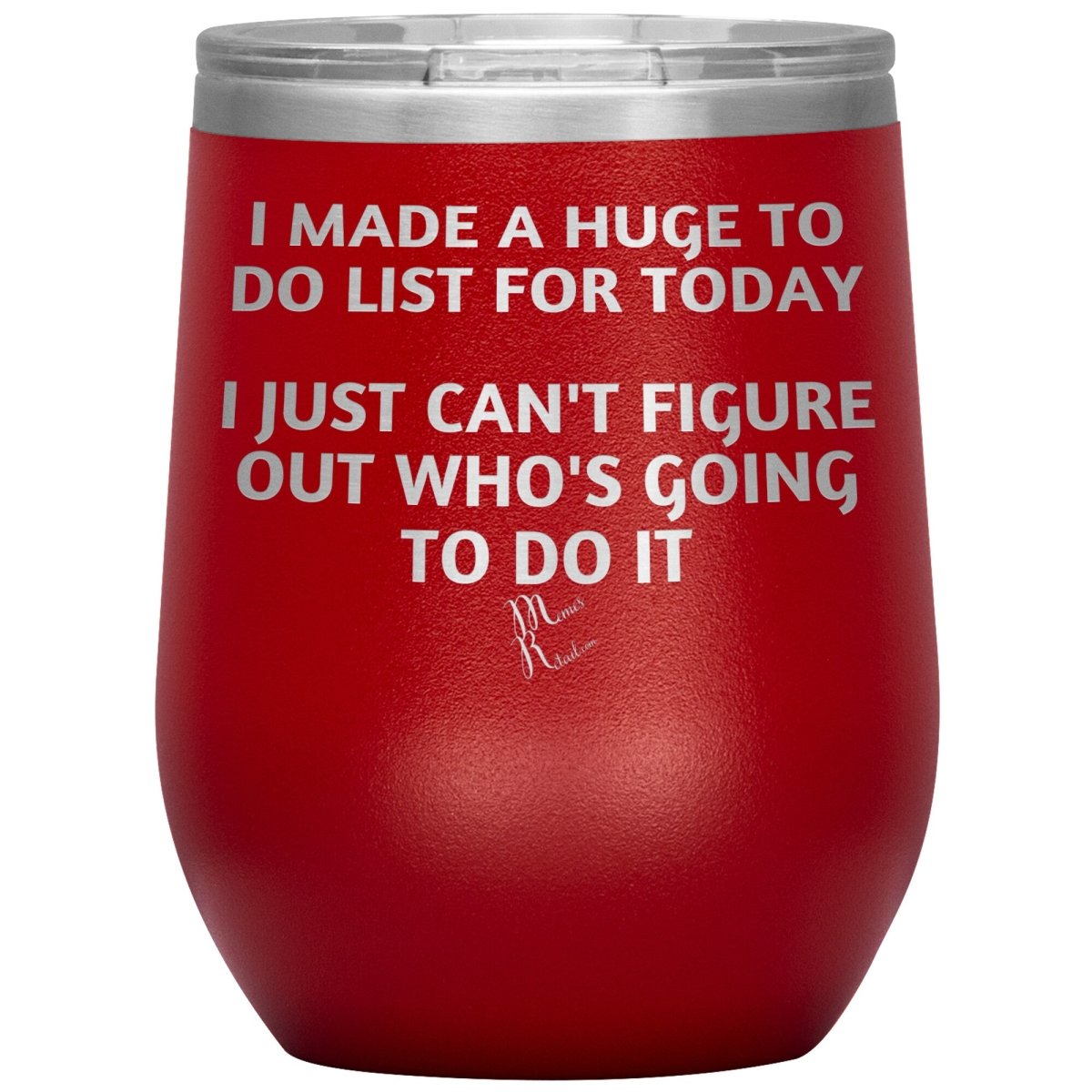 I made a huge to do list for today. I just can't figure out who's going to do it Tumblers, 12oz Wine Insulated Tumbler / Red - MemesRetail.com