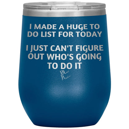I made a huge to do list for today. I just can't figure out who's going to do it Tumblers, 12oz Wine Insulated Tumbler / Blue - MemesRetail.com