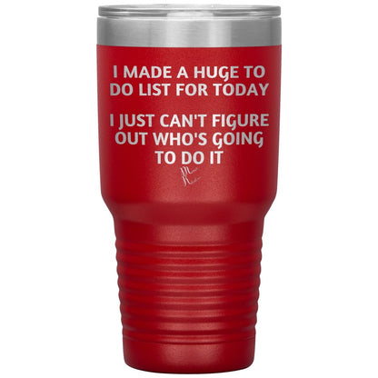 I made a huge to do list for today. I just can't figure out who's going to do it Tumblers, 30oz Insulated Tumbler / Red - MemesRetail.com