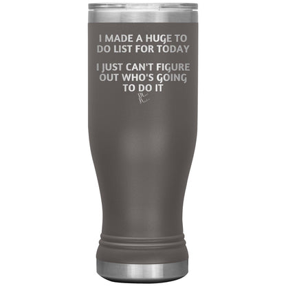 I made a huge to do list for today. I just can't figure out who's going to do it Tumblers, 20oz BOHO Insulated Tumbler / Pewter - MemesRetail.com