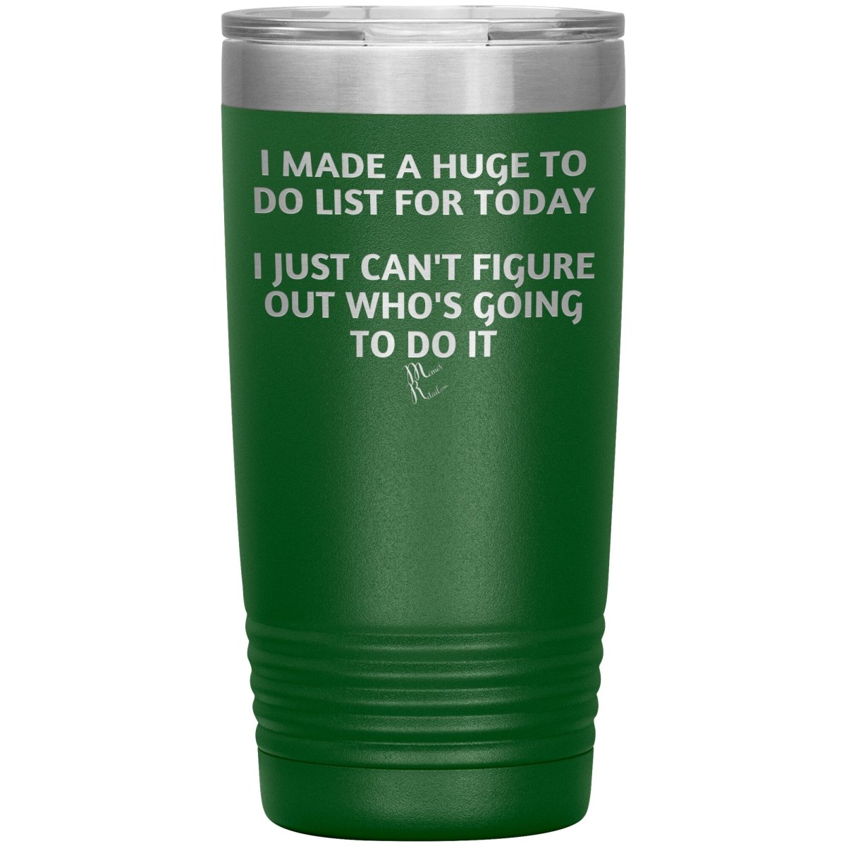 I made a huge to do list for today. I just can't figure out who's going to do it Tumblers, 20oz Insulated Tumbler / Green - MemesRetail.com