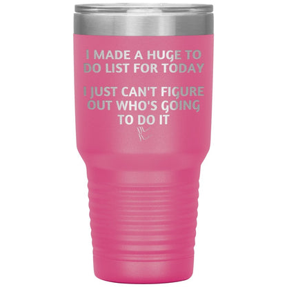 I made a huge to do list for today. I just can't figure out who's going to do it Tumblers, 30oz Insulated Tumbler / Pink - MemesRetail.com