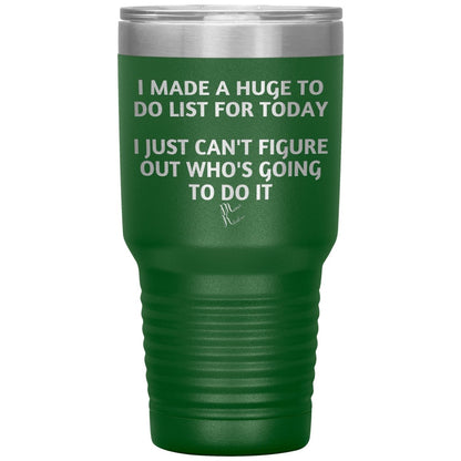 I made a huge to do list for today. I just can't figure out who's going to do it Tumblers, 30oz Insulated Tumbler / Green - MemesRetail.com