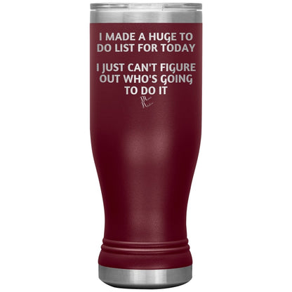 I made a huge to do list for today. I just can't figure out who's going to do it Tumblers, 20oz BOHO Insulated Tumbler / Maroon - MemesRetail.com