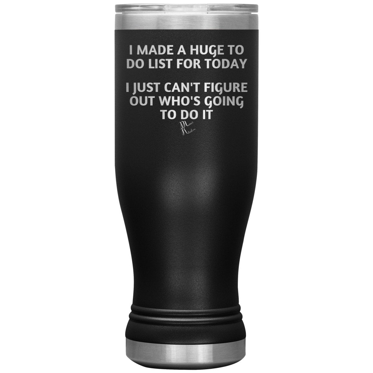 I made a huge to do list for today. I just can't figure out who's going to do it Tumblers, 20oz BOHO Insulated Tumbler / Black - MemesRetail.com
