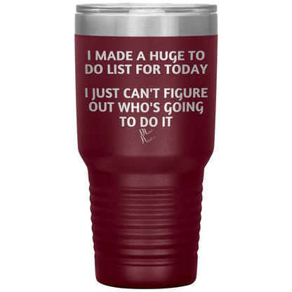 I made a huge to do list for today. I just can't figure out who's going to do it Tumblers, 30oz Insulated Tumbler / Maroon - MemesRetail.com