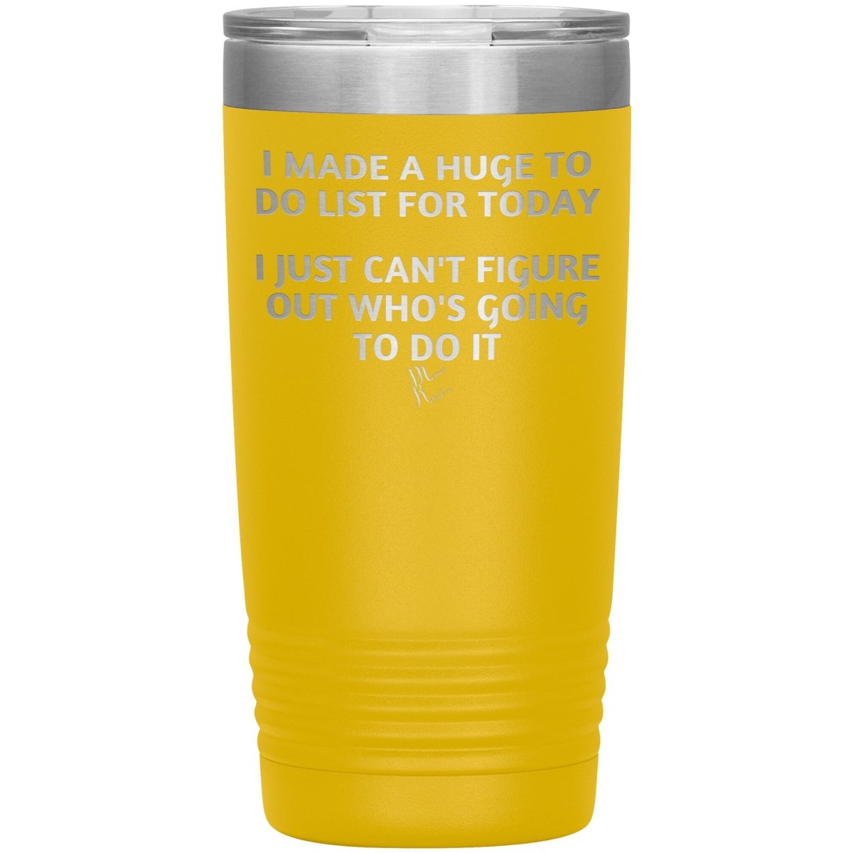 I made a huge to do list for today. I just can't figure out who's going to do it Tumblers, 20oz Insulated Tumbler / Yellow - MemesRetail.com