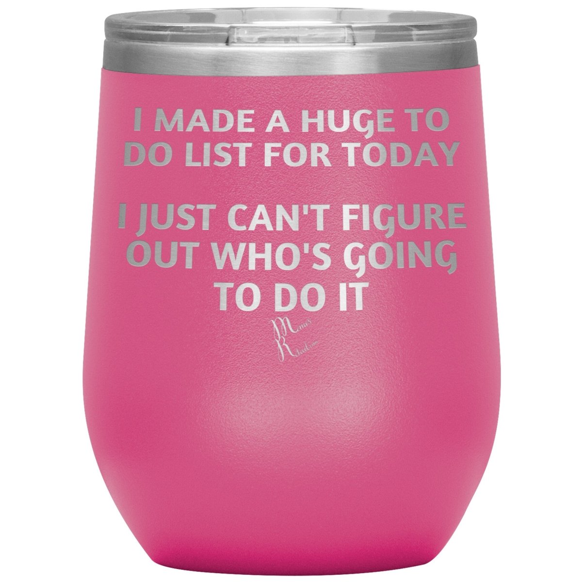 I made a huge to do list for today. I just can't figure out who's going to do it Tumblers, 12oz Wine Insulated Tumbler / Pink - MemesRetail.com