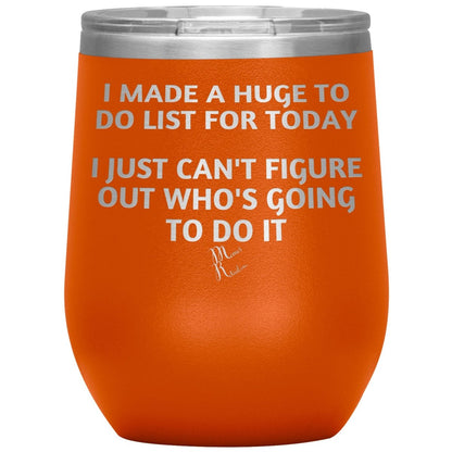 I made a huge to do list for today. I just can't figure out who's going to do it Tumblers, 12oz Wine Insulated Tumbler / Orange - MemesRetail.com