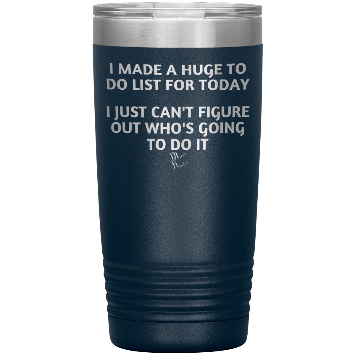 I made a huge to do list for today. I just can't figure out who's going to do it Tumblers, 20oz Insulated Tumbler / Navy - MemesRetail.com