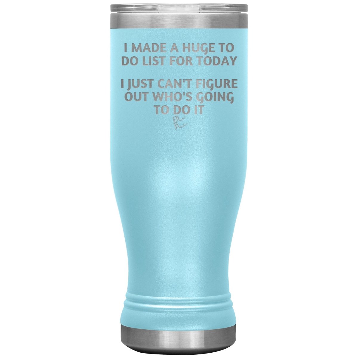 I made a huge to do list for today. I just can't figure out who's going to do it Tumblers, 20oz BOHO Insulated Tumbler / Light Blue - MemesRetail.com