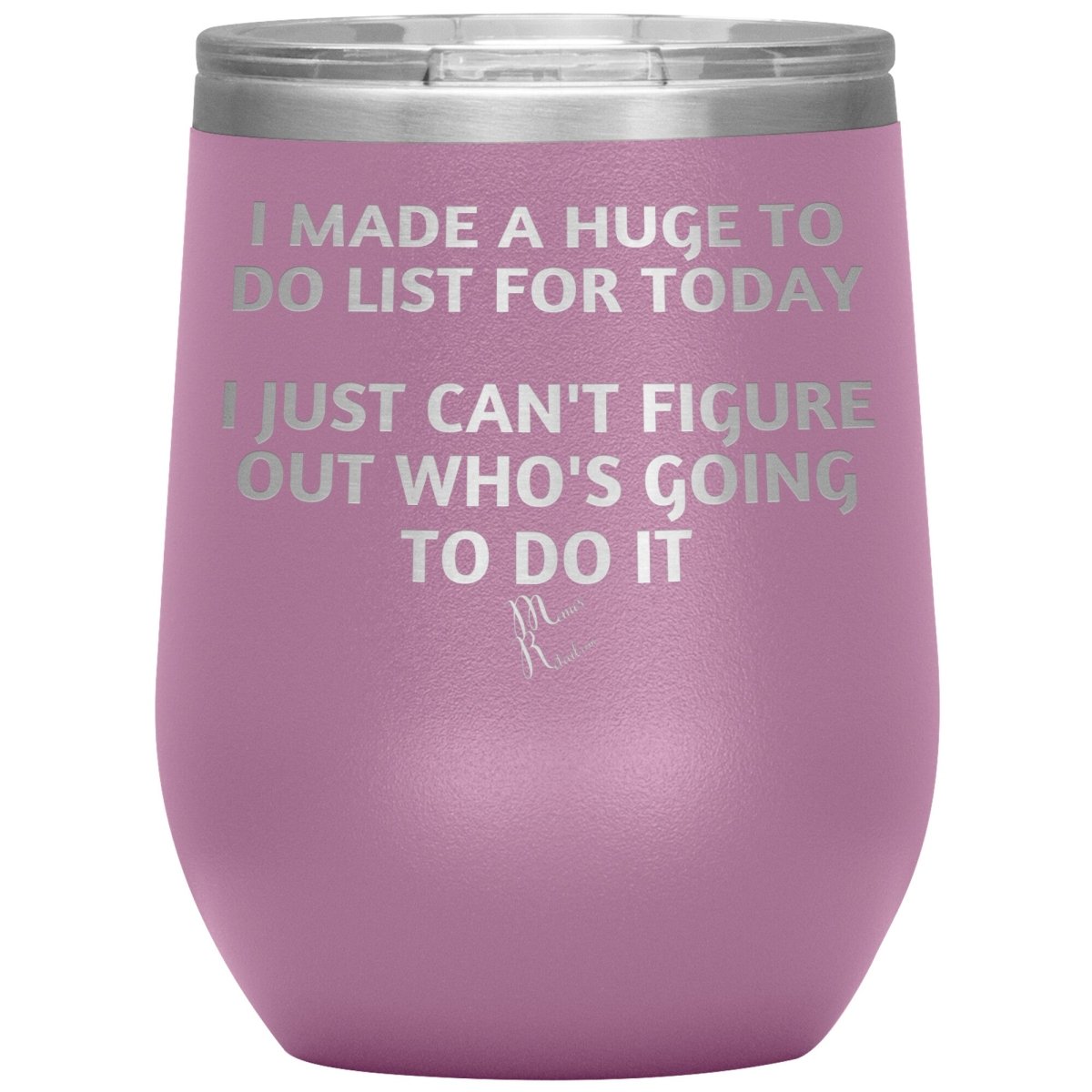 I made a huge to do list for today. I just can't figure out who's going to do it Tumblers, 12oz Wine Insulated Tumbler / Light Purple - MemesRetail.com