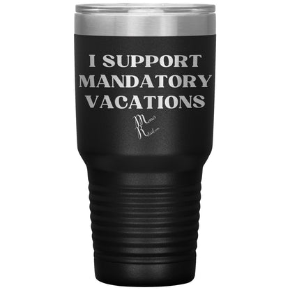 I support mandatory vacations Tumblers, 30oz Insulated Tumbler / Black - MemesRetail.com