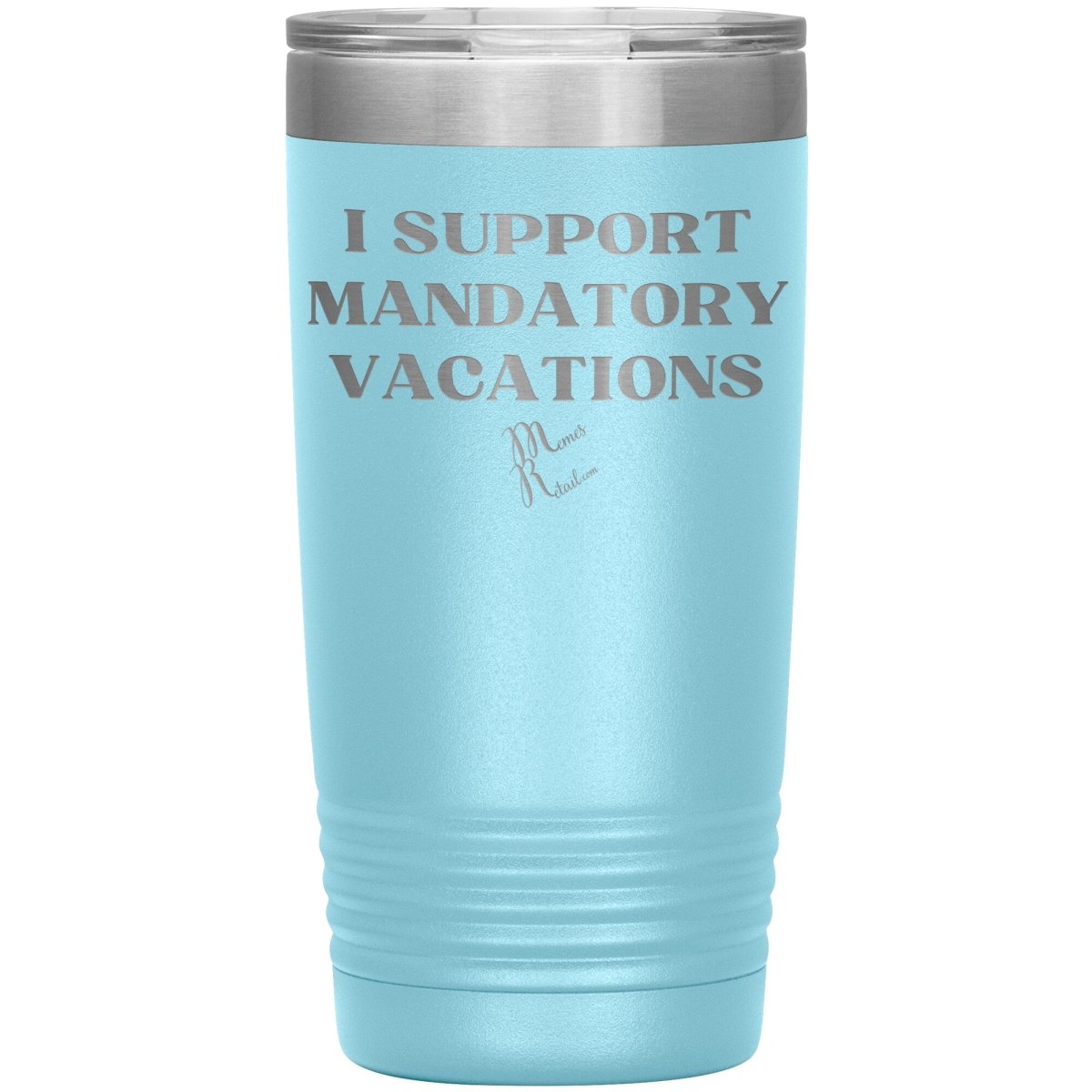 I support mandatory vacations Tumblers, 20oz Insulated Tumbler / Light Blue - MemesRetail.com