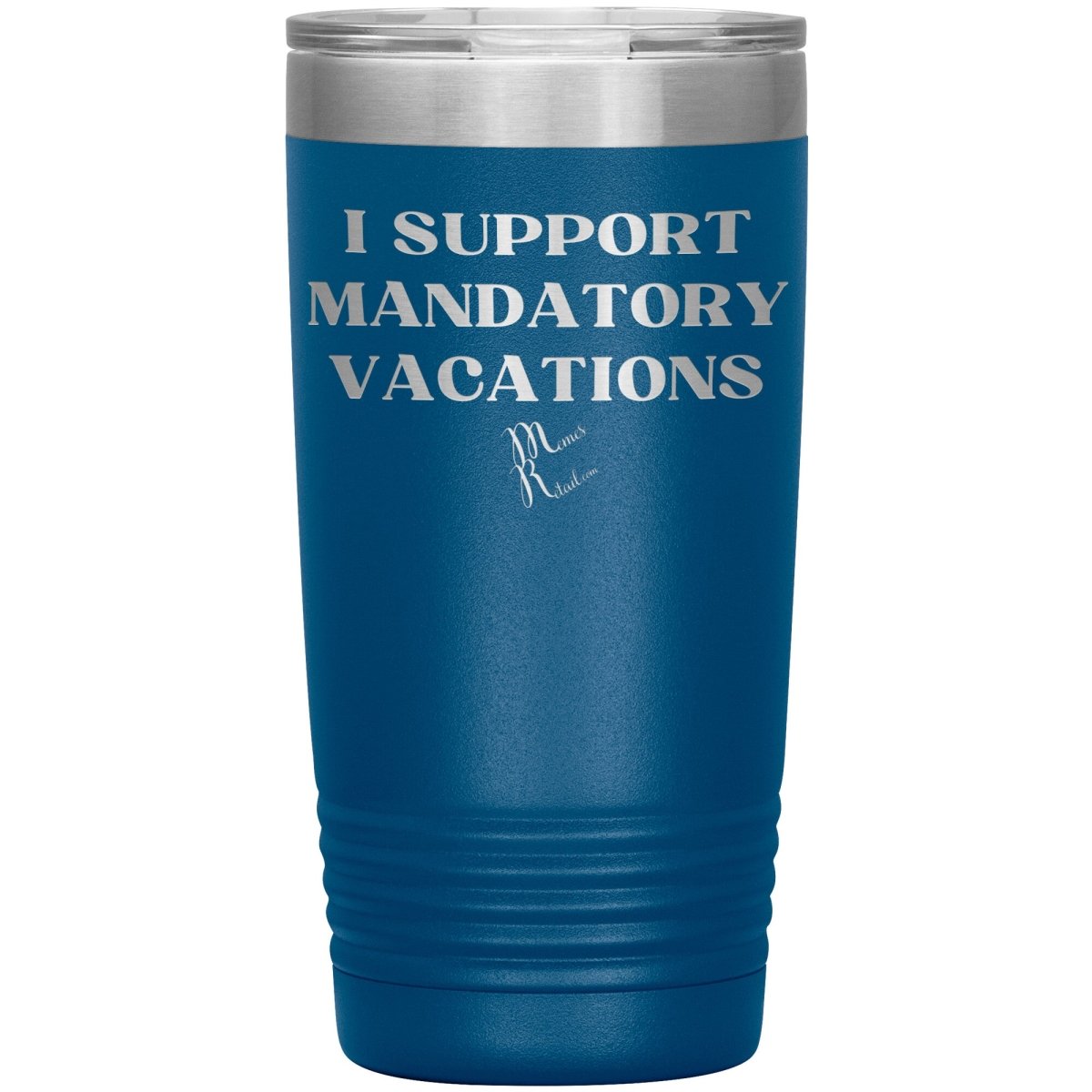 I support mandatory vacations Tumblers, 20oz Insulated Tumbler / Blue - MemesRetail.com