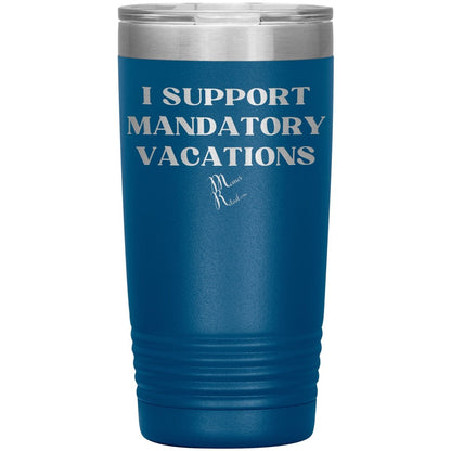 I support mandatory vacations Tumblers, 20oz Insulated Tumbler / Blue - MemesRetail.com