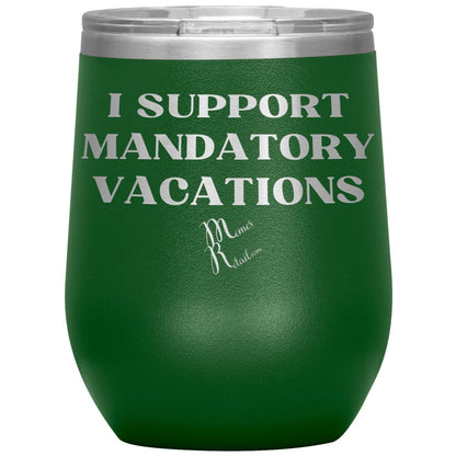 I support mandatory vacations Tumblers, 12oz Wine Insulated Tumbler / Green - MemesRetail.com
