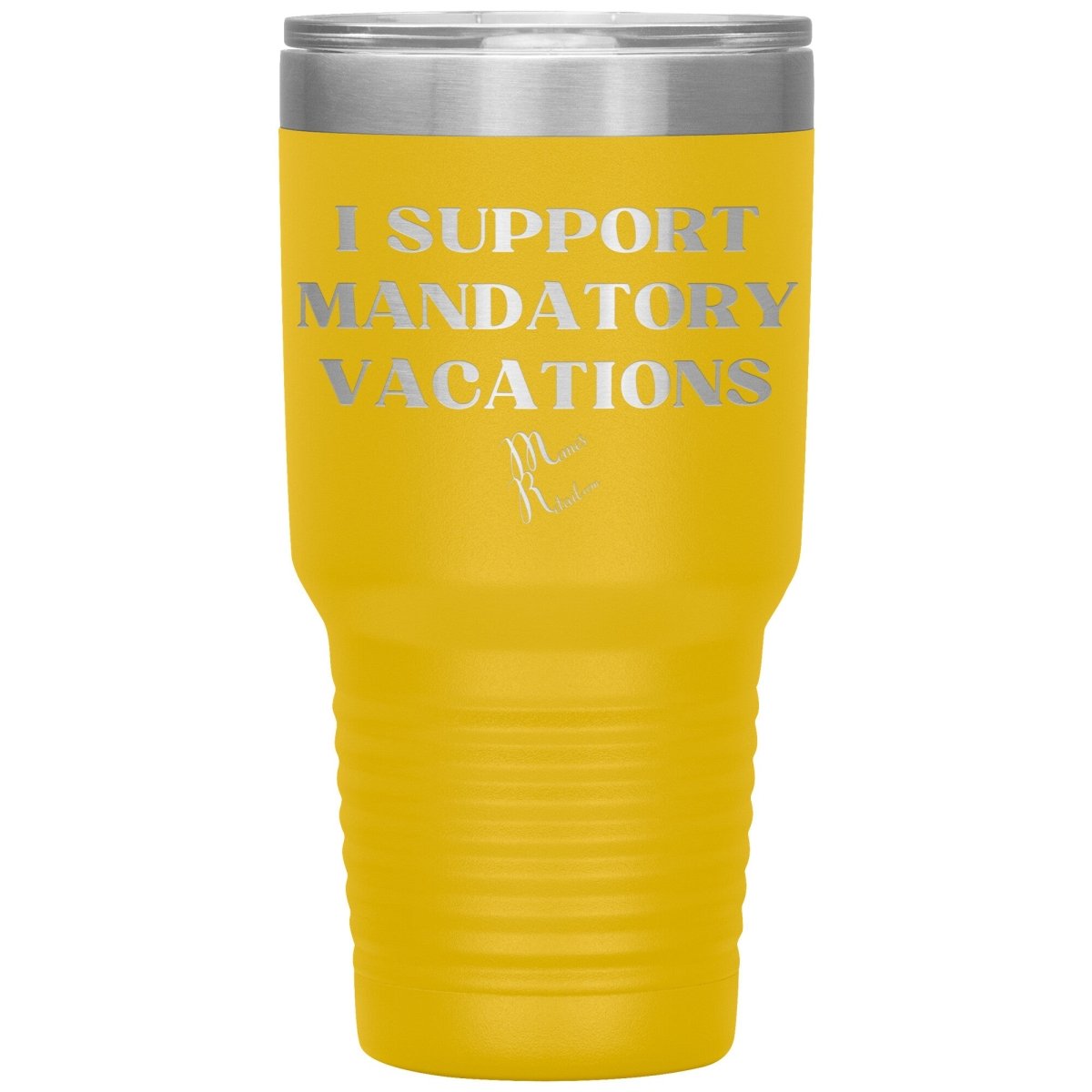 I support mandatory vacations Tumblers, 30oz Insulated Tumbler / Yellow - MemesRetail.com