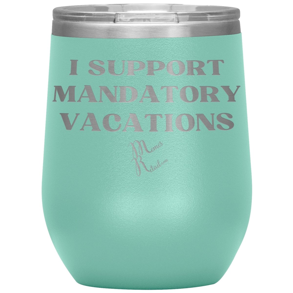 I support mandatory vacations Tumblers, 12oz Wine Insulated Tumbler / Teal - MemesRetail.com