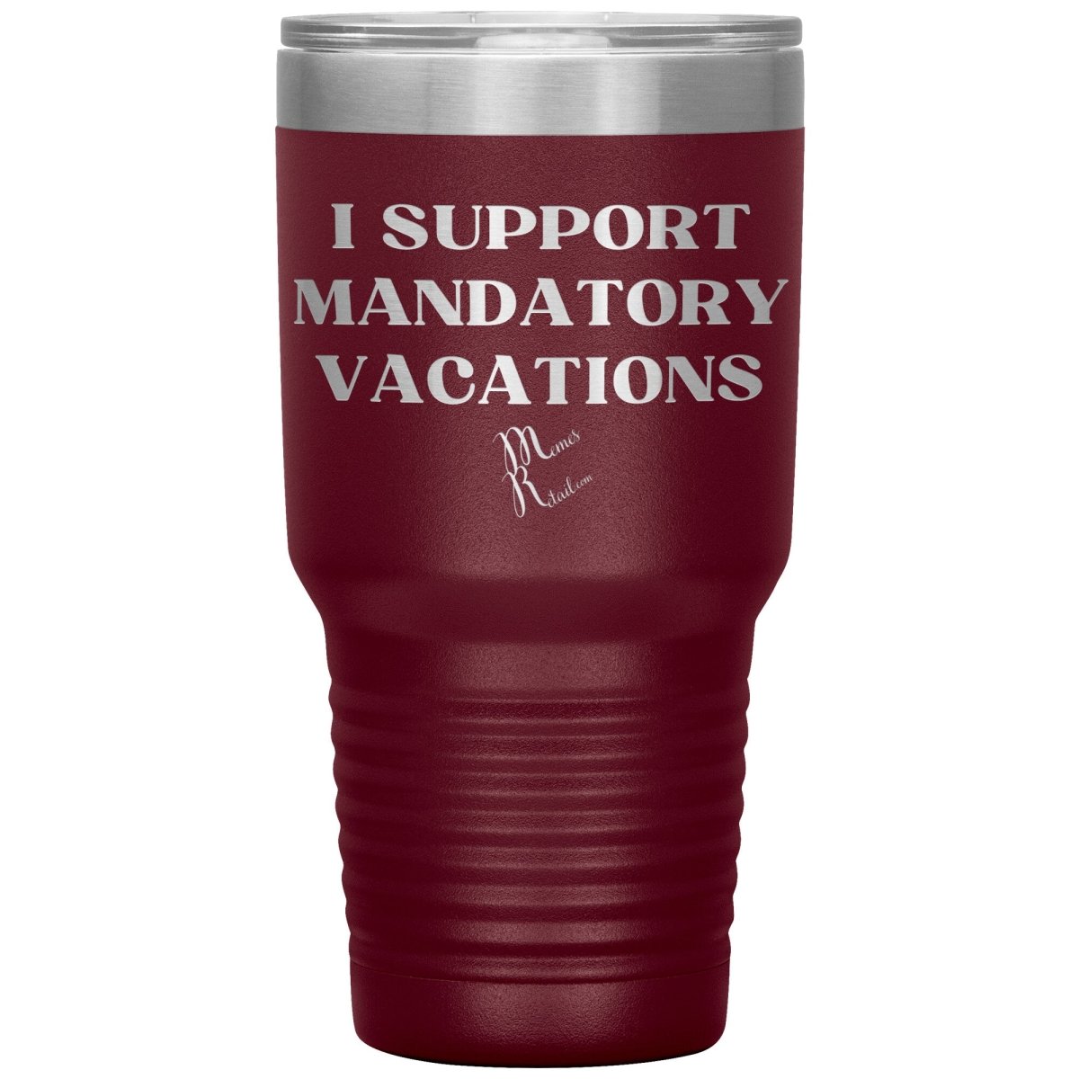 I support mandatory vacations Tumblers, 30oz Insulated Tumbler / Maroon - MemesRetail.com