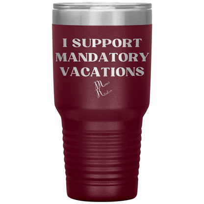 I support mandatory vacations Tumblers, 30oz Insulated Tumbler / Maroon - MemesRetail.com