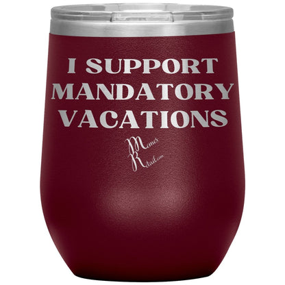 I support mandatory vacations Tumblers, 12oz Wine Insulated Tumbler / Maroon - MemesRetail.com