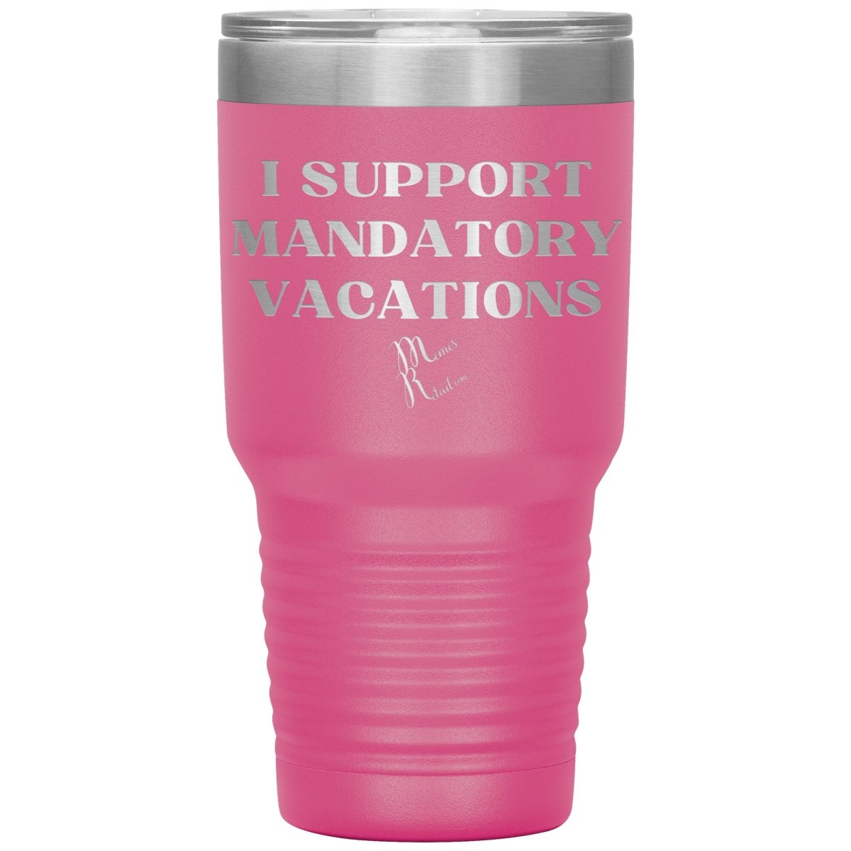 I support mandatory vacations Tumblers, 30oz Insulated Tumbler / Pink - MemesRetail.com