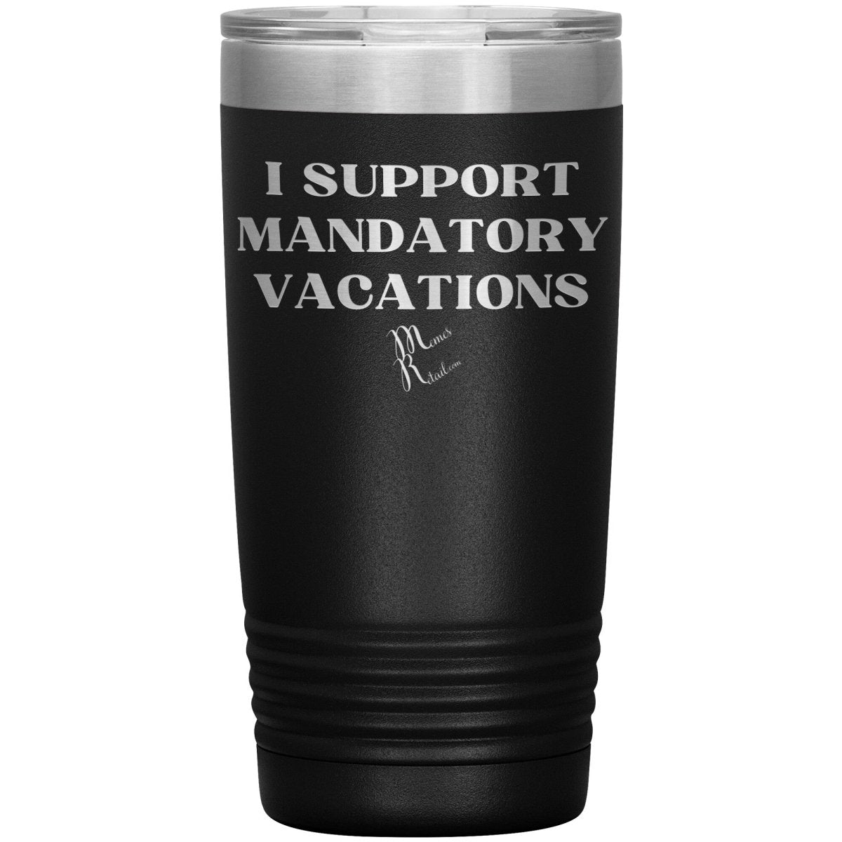 I support mandatory vacations Tumblers, 20oz Insulated Tumbler / Black - MemesRetail.com