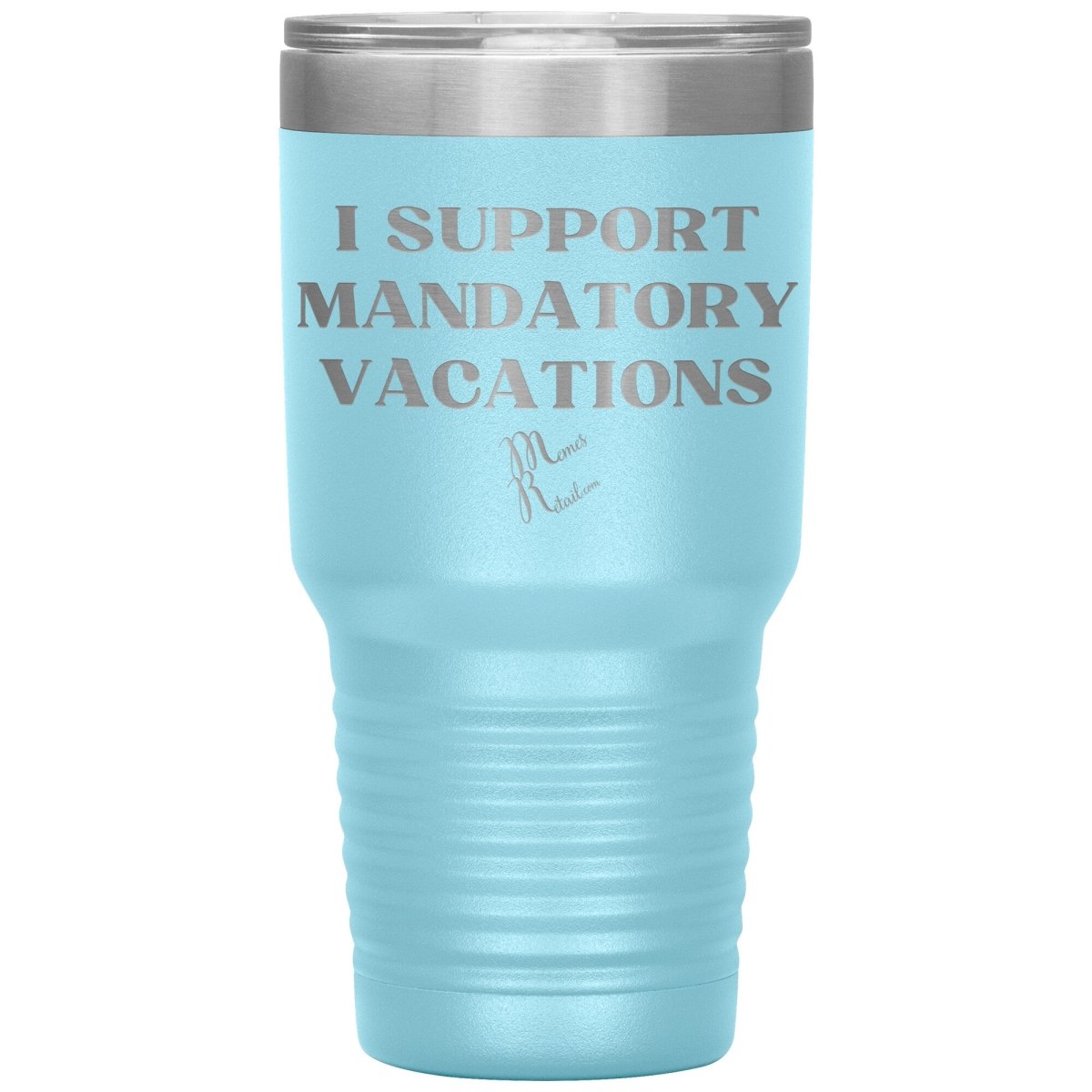 I support mandatory vacations Tumblers, 30oz Insulated Tumbler / Light Blue - MemesRetail.com