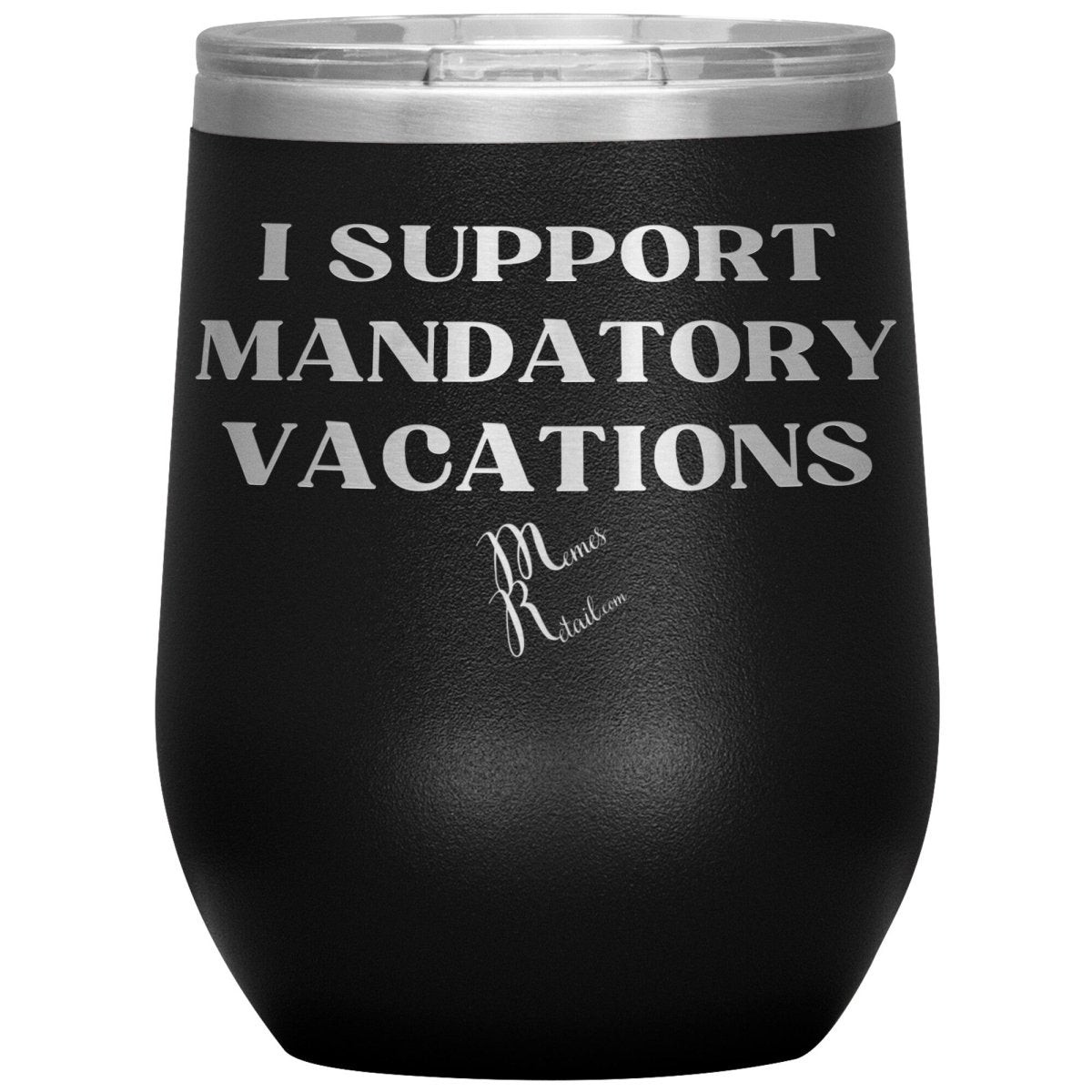 I support mandatory vacations Tumblers, 12oz Wine Insulated Tumbler / Black - MemesRetail.com