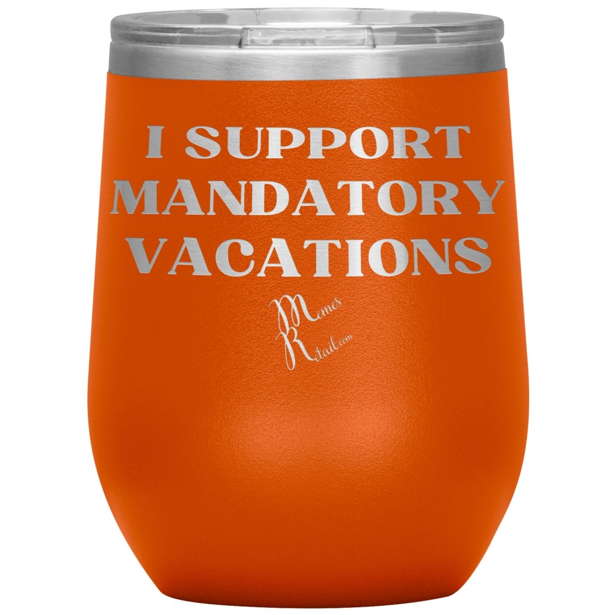 I support mandatory vacations Tumblers, 12oz Wine Insulated Tumbler / Orange - MemesRetail.com
