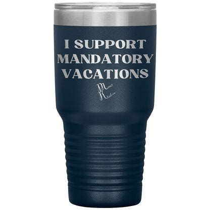 I support mandatory vacations Tumblers, 30oz Insulated Tumbler / Navy - MemesRetail.com