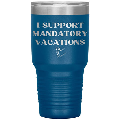 I support mandatory vacations Tumblers, 30oz Insulated Tumbler / Blue - MemesRetail.com