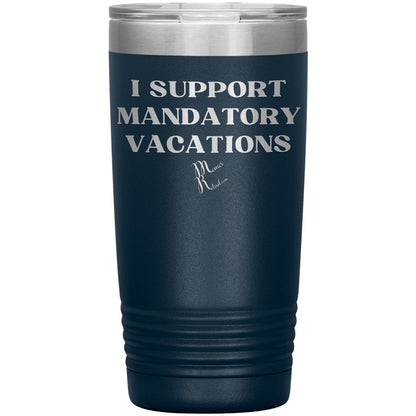 I support mandatory vacations Tumblers, 20oz Insulated Tumbler / Navy - MemesRetail.com