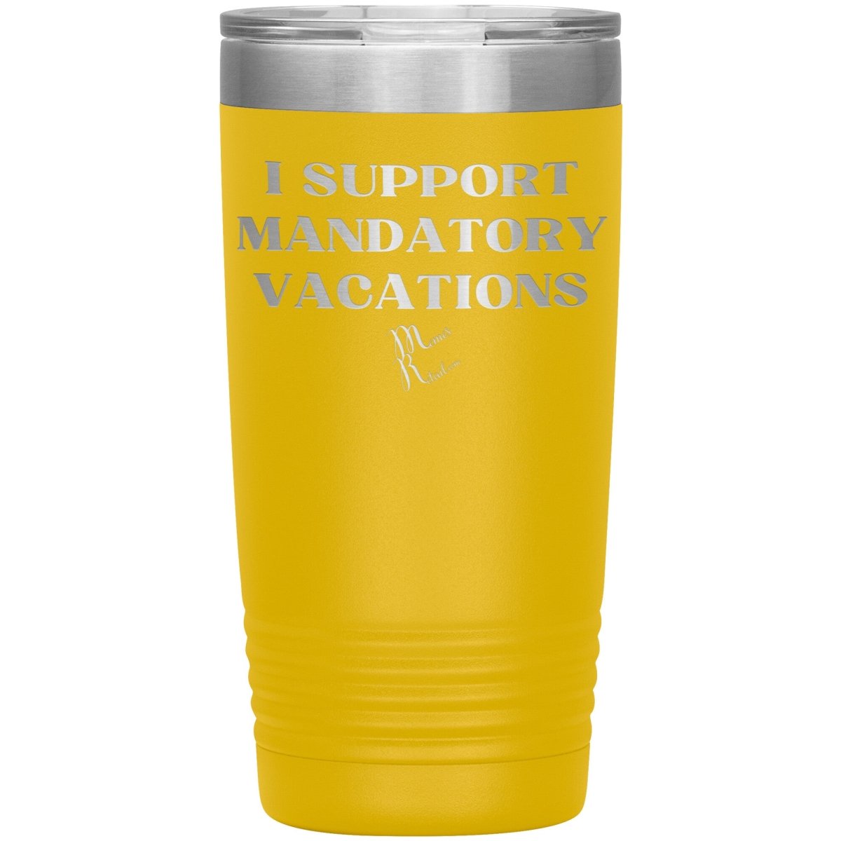 I support mandatory vacations Tumblers, 20oz Insulated Tumbler / Yellow - MemesRetail.com