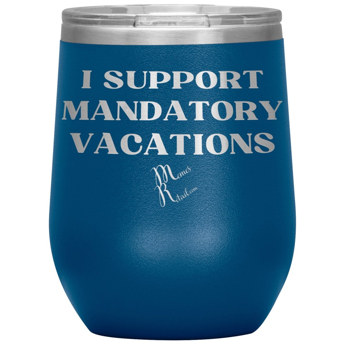 I support mandatory vacations Tumblers, 12oz Wine Insulated Tumbler / Blue - MemesRetail.com
