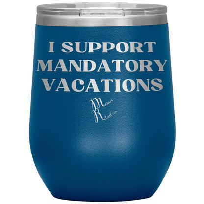 I support mandatory vacations Tumblers, 12oz Wine Insulated Tumbler / Blue - MemesRetail.com