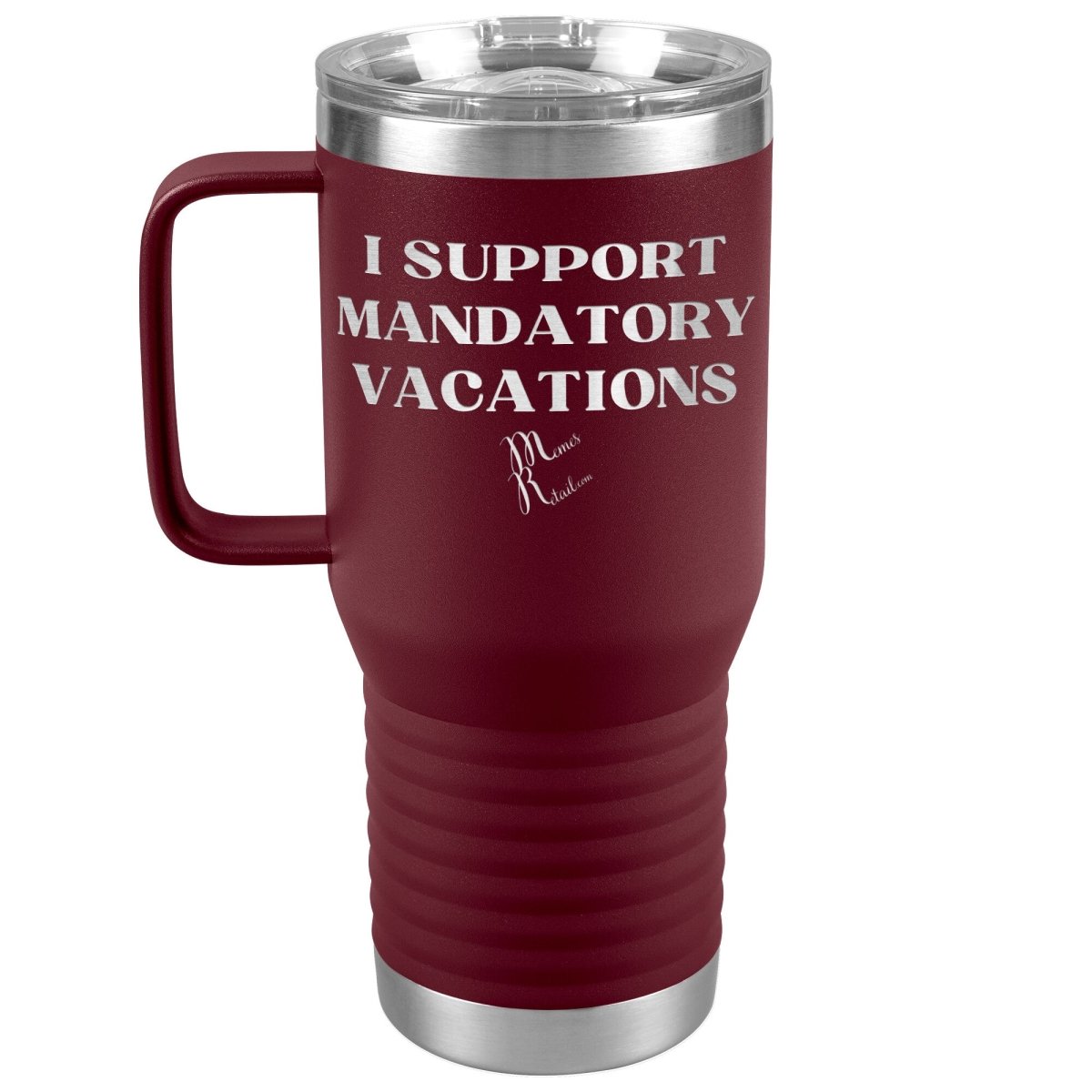 I support mandatory vacations Tumblers, 20oz Travel Tumbler / Maroon - MemesRetail.com