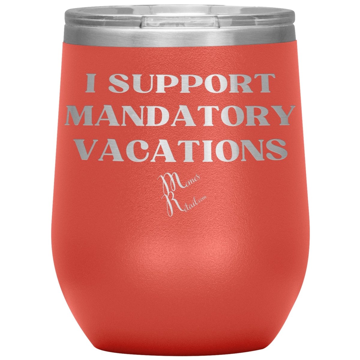 I support mandatory vacations Tumblers, 12oz Wine Insulated Tumbler / Coral - MemesRetail.com