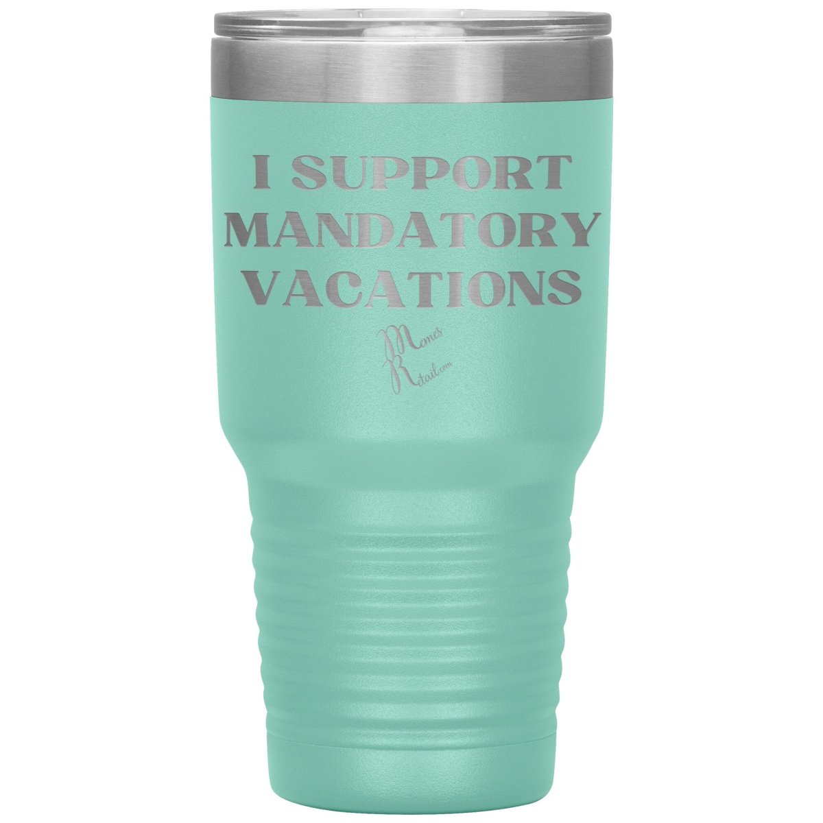 I support mandatory vacations Tumblers, 30oz Insulated Tumbler / Teal - MemesRetail.com