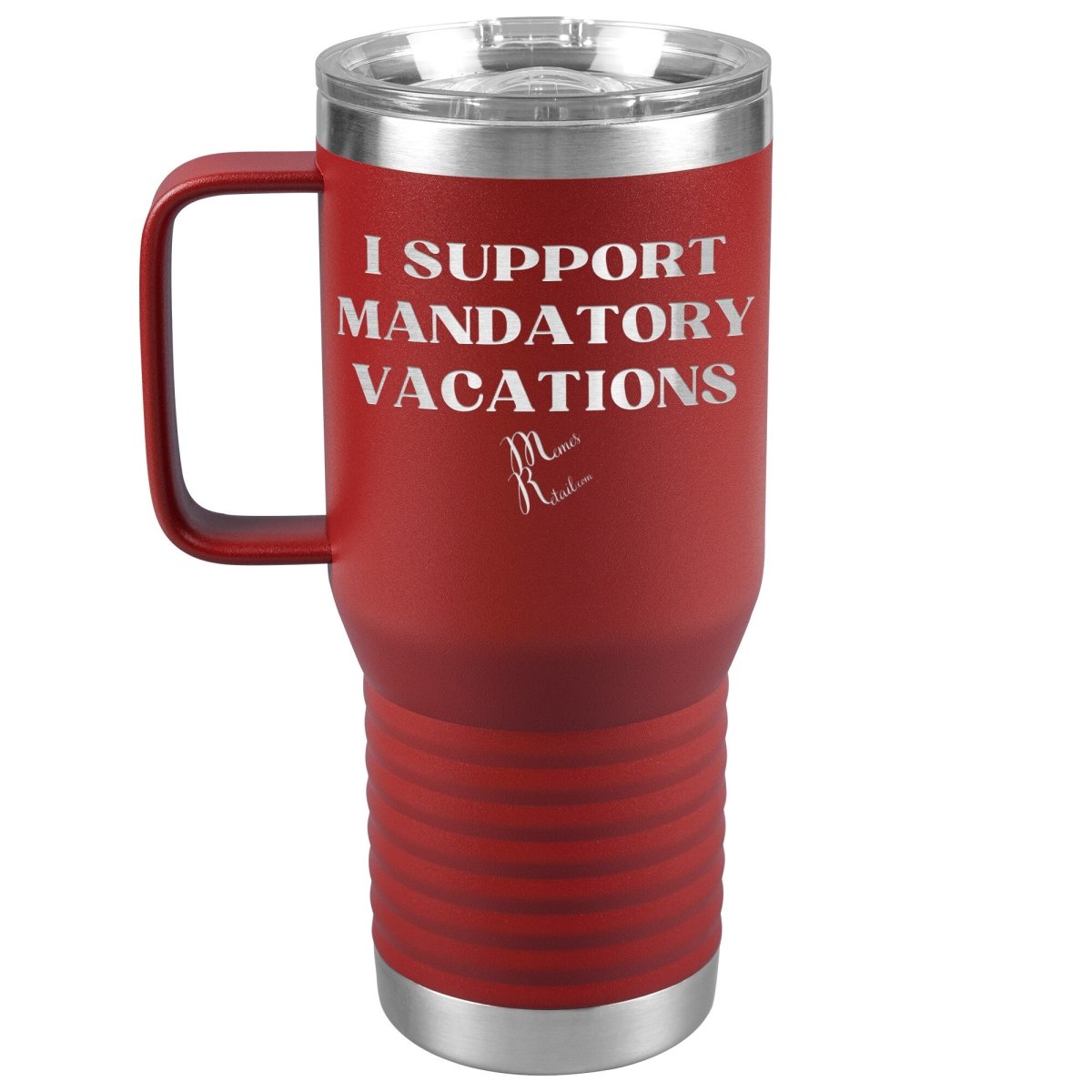 I support mandatory vacations Tumblers, 20oz Travel Tumbler / Red - MemesRetail.com