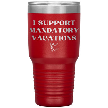 I support mandatory vacations Tumblers, 30oz Insulated Tumbler / Red - MemesRetail.com