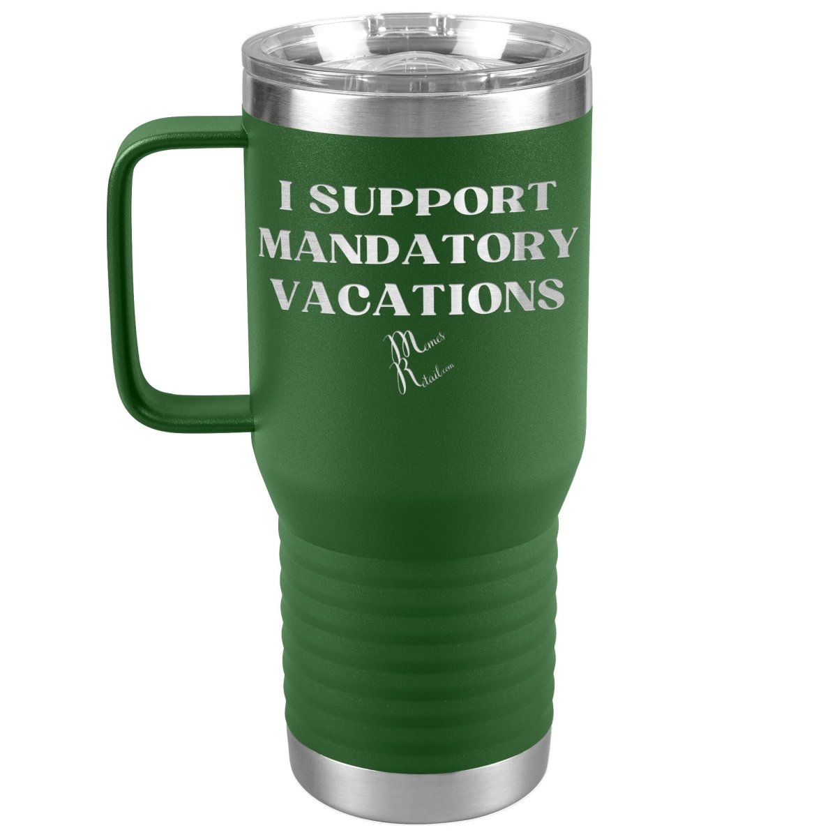 I support mandatory vacations Tumblers, 20oz Travel Tumbler / Green - MemesRetail.com