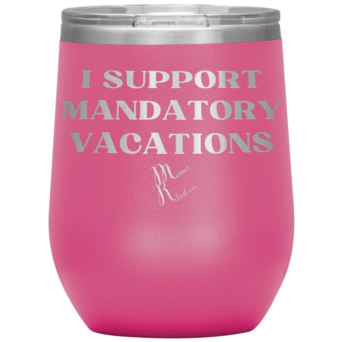 I support mandatory vacations Tumblers, 12oz Wine Insulated Tumbler / Pink - MemesRetail.com