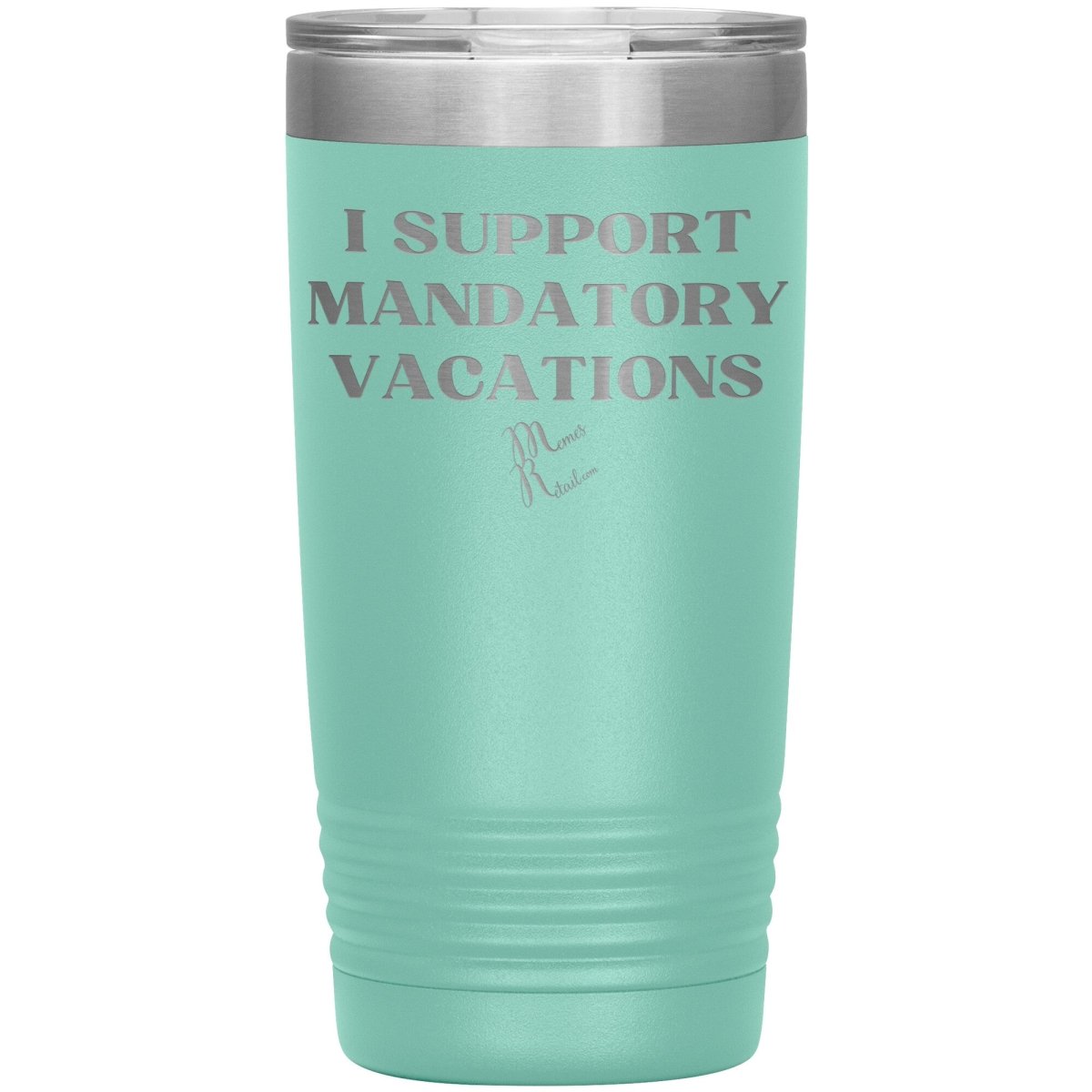 I support mandatory vacations Tumblers, 20oz Insulated Tumbler / Teal - MemesRetail.com