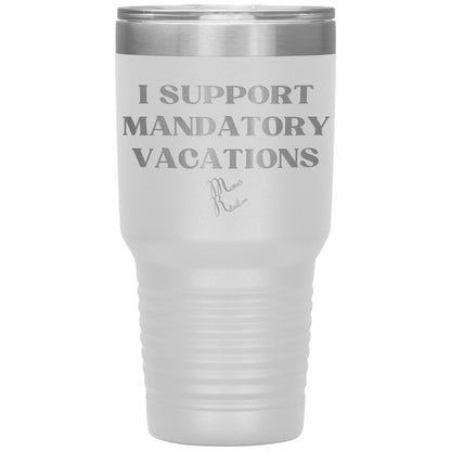 I support mandatory vacations Tumblers, 30oz Insulated Tumbler / White - MemesRetail.com