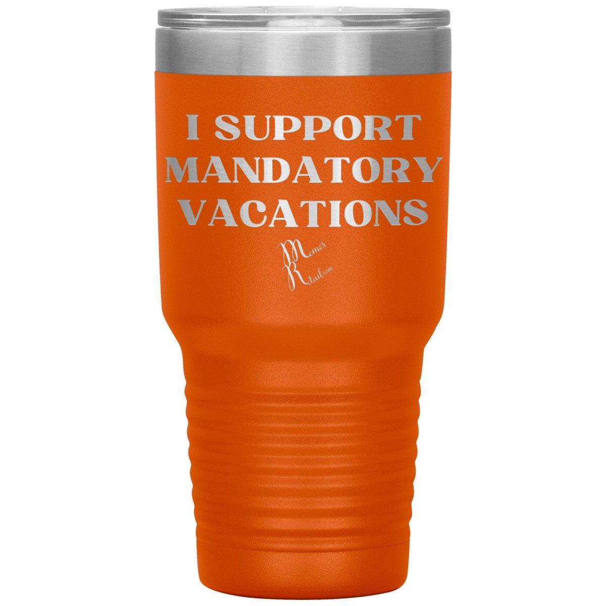 I support mandatory vacations Tumblers, 30oz Insulated Tumbler / Orange - MemesRetail.com
