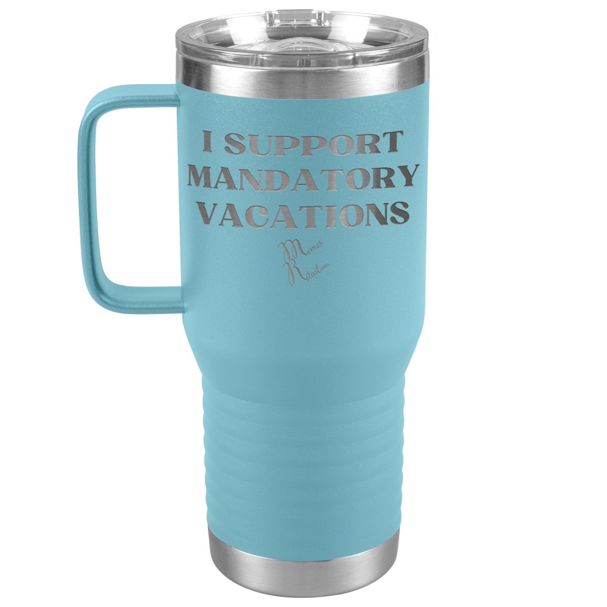 I support mandatory vacations Tumblers, 20oz Travel Tumbler / Light Blue - MemesRetail.com