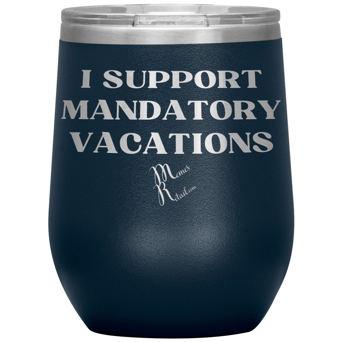 I support mandatory vacations Tumblers, 12oz Wine Insulated Tumbler / Navy - MemesRetail.com