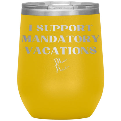 I support mandatory vacations Tumblers, 12oz Wine Insulated Tumbler / Yellow - MemesRetail.com